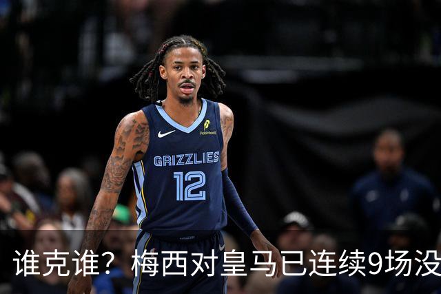 谁克谁？梅西对皇马已连续9场没进球没助攻